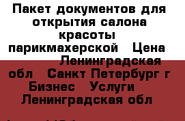 Пакет документов для открытия салона красоты, парикмахерской › Цена ­ 3 000 - Ленинградская обл., Санкт-Петербург г. Бизнес » Услуги   . Ленинградская обл.